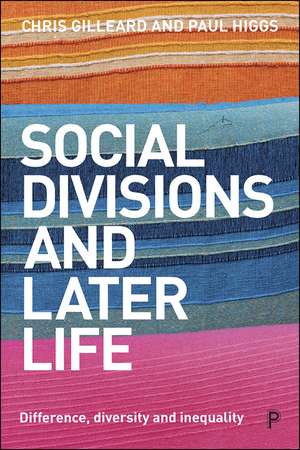 Social Divisions and Later Life: Difference, Diversity and Inequality de Chris Gilleard