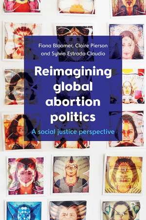 Reimagining Global Abortion Politics: A Social Justice Perspective de Fiona Bloomer