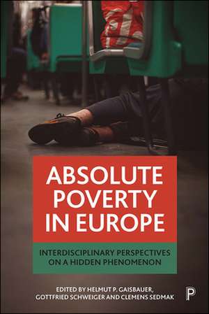 Absolute Poverty in Europe – Interdisciplinary Per spectives on a Hidden Phenomenon de Helmut Gaisbauer