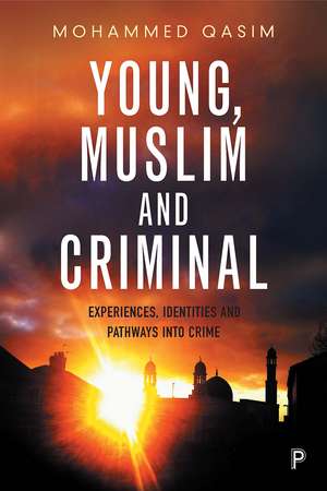 Young, Muslim and Criminal: Experiences, Identities and Pathways into Crime de Mohammed Qasim