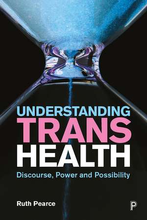 Understanding Trans Health: Discourse, Power and Possibility de Ruth Pearce