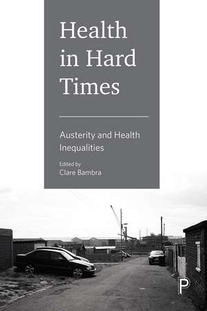 Health in Hard Times: Austerity and Health Inequalities de Clare Bambra