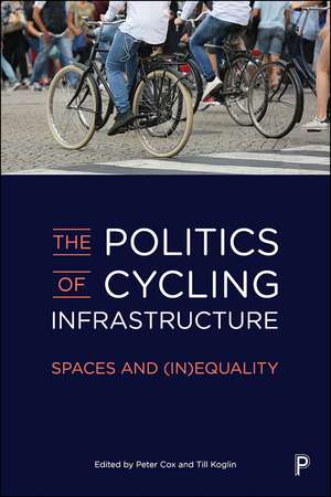 The Politics of Cycling Infrastructure: Spaces and (In)Equality de Till Koglin