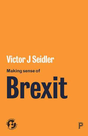 Making Sense of Brexit: Democracy, Europe and Uncertain Futures de Victor Jeleniewski Seidler