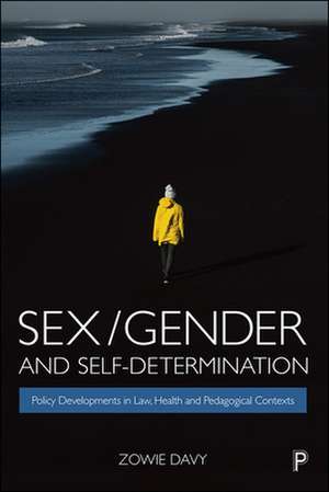 Sex/Gender and Self–Determination – Policy Develop ments in Law, Health and Pedagogical Contexts de Zowie Davy