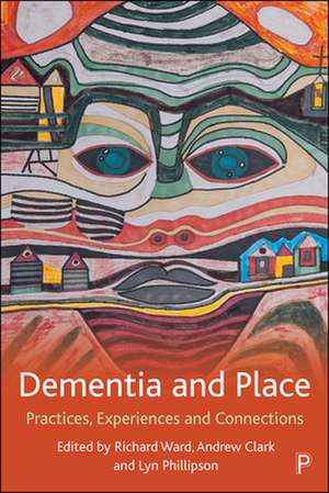 Dementia and Place – Practices, Experiences and Co nnections de Richard Ward