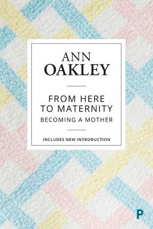 From Here to Maternity: Becoming a Mother de Ann Oakley