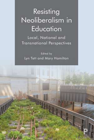 Resisting Neoliberalism in Education: Local, National and Transnational Perspectives de Lyn Tett