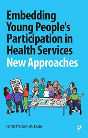 Embedding Young People′s Participation in Health Services – New Approaches de Louca–mai Brady