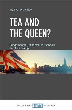 Tea and the Queen?: Fundamental British Values, Education and Citizenship de Carol Vincent