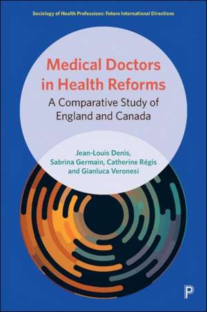 Medical Doctors in Health Reforms – A Comparative Study of England and Canada de Jean–louis Denis