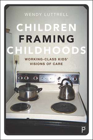 Children Framing Childhoods: Working-Class Kids’ Visions of Care de Wendy Luttrell