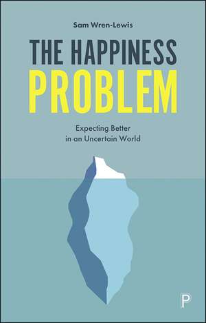 The Happiness Problem: Expecting Better in an Uncertain World de Sam Wren-Lewis