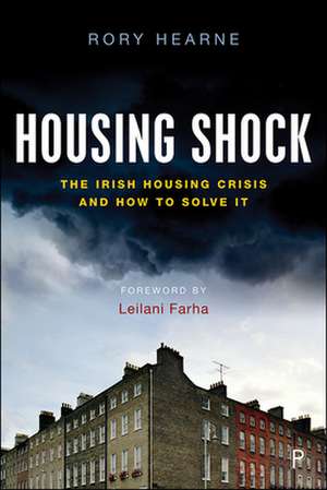 Housing Shock – The Irish Housing Crisis and How t o Solve It de Rory Hearne