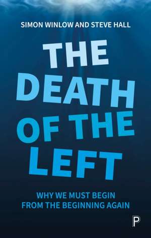 The Death of the Left – Why We Must Begin from the Beginning Again de Simon Winlow