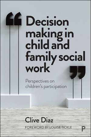 Decision Making in Child and Family Social Work – Perspectives on Children′s Participation de Clive Diaz