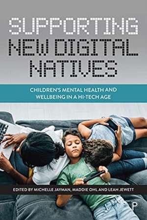 Supporting New Digital Natives – Children′s Mental Health and Wellbeing in a Hi–Tech Age de Michelle Jayman