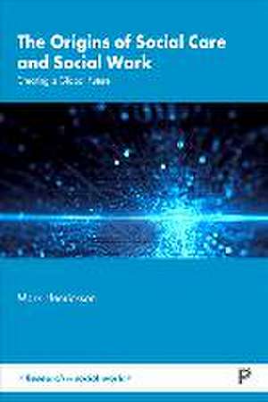 The Origins of Social Care and Social Work – Creating a Global Future de M Henrickson