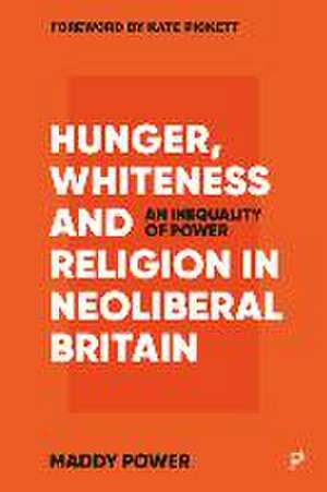 Hunger, Whiteness and Religion in Neoliberal Brita in – An Inequality of Power de M Power