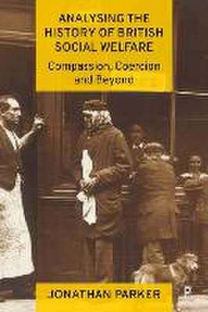 Analysing the History of British Social Welfare – Compassion, Coercion and Beyond de J Parker