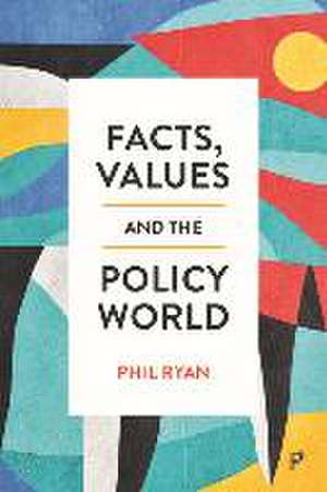 Facts, Values and the Policy World de Phil Ryan