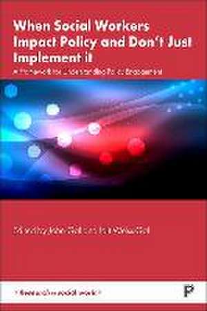 When Social Workers Impact Policy and Don′t Just I mplement It – A Framework for Understanding Policy Engagement de J Gal