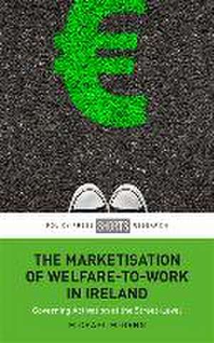 The Marketisation of Welfare–To–Work in Ireland – Governing Activation at the Street–Level de M Mcgann