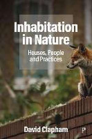 Inhabitation in Nature – Houses, People and Practi ces de D Clapham