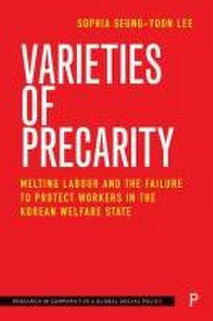 Varieties of Precarity – Melting Labour and the Failure to Protect Workers in the Korean Welfare State de Sophia Seung–yoon Lee