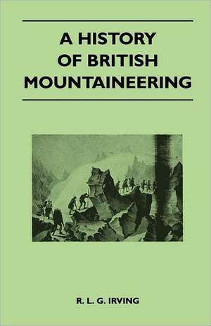 A History of British Mountaineering de R. L. G. Irving