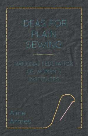 Ideas for Plain Sewing - National Federation of Women's Institutes de Alice Armes