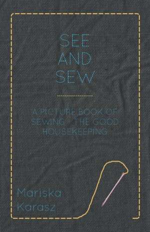 See and Sew, A Picture Book of Sewing - The Good Housekeeping de Mariska Karasz