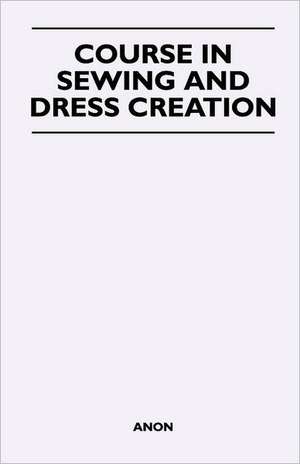 Course in Sewing and Dress Creation de Anon