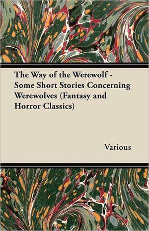 The Way of the Werewolf - Some Short Stories Concerning Werewolves (Fantasy and Horror Classics) de Various