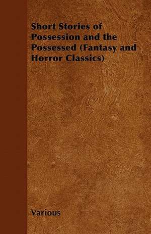 Short Stories of Possession and the Possessed (Fantasy and Horror Classics) de Various