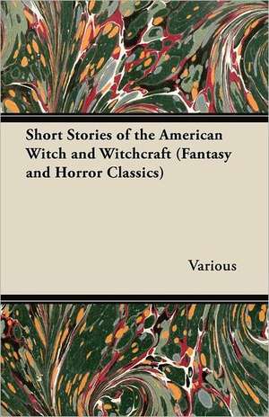 Short Stories of the American Witch and Witchcraft (Fantasy and Horror Classics) de Various