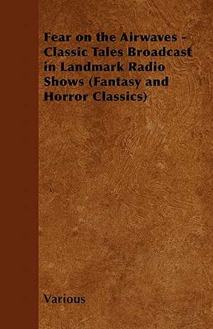 Fear on the Airwaves - Classic Tales Broadcast in Landmark Radio Shows (Fantasy and Horror Classics) de Various