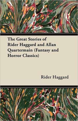 The Great Stories of Rider Haggard and Allan Quartermain (Fantasy and Horror Classics) de Rider Haggard