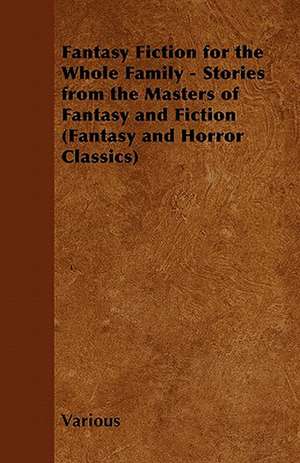 Fantasy Fiction for the Whole Family - Stories from the Masters of Fantasy and Fiction (Fantasy and Horror Classics) de Various