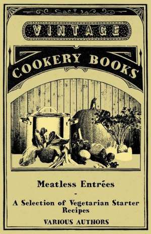 Meatless Entrées - A Selection of Vegetarian Starter Recipes de Ivan Baker