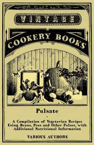 Pulsate - A Compilation of Vegetarian Recipes Using Beans, Peas and Other Pulses with Additional Nutritional Information de Various