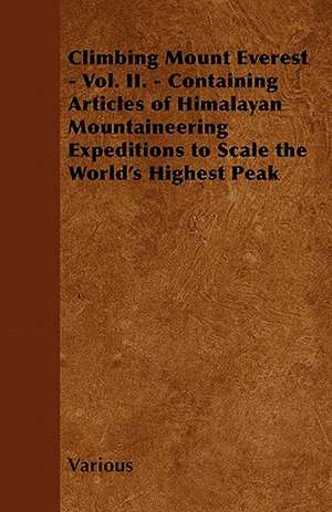 Climbing Mount Everest - Vol. II. - Containing Articles of Himalayan Mountaineering Expeditions to Scale the World's Highest Peak de Various