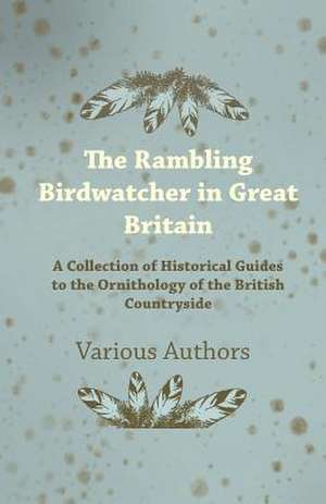 The Rambling Birdwatcher in Great Britain - A Collection of Historical Guides to the Ornithology of the British Countryside de Various