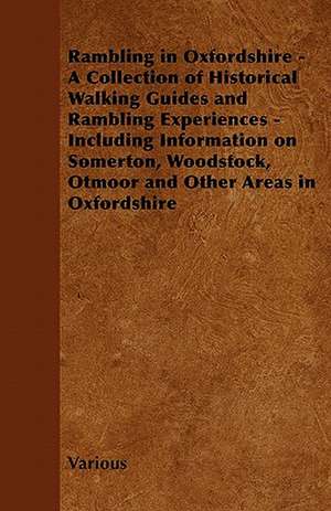 Rambling in Oxfordshire - A Collection of Historical Walking Guides and Rambling Experiences - Including Information on Somerton, Woodstock, Otmoor an de Various