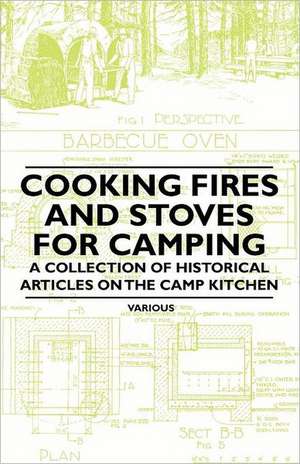 Cooking Fires and Stoves for Camping - A Collection of Historical Articles on the Camp Kitchen de Various