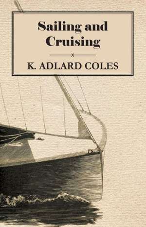 Sailing and Cruising de K. Adlard Coles