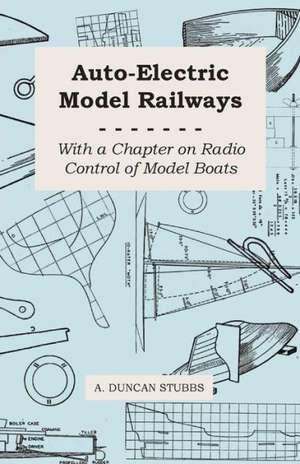 Auto-Electric Model Railways - With a Chapter on Radio Control of Model Boats de A. Duncan Stubbs