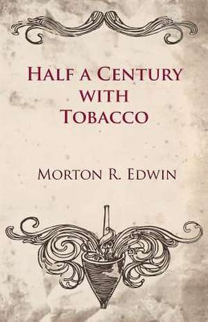 Half a Century With Tobacco de Morton R. Edwin