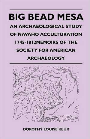 Big Bead Mesa - An Archaeological Study of Navaho Acculturation 1745-1812memoirs of the Society for American Archaeology de Dorothy Louise Keur