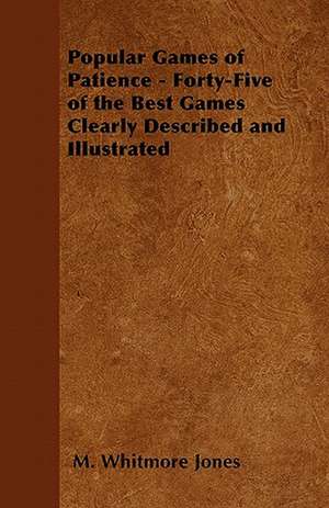 Popular Games of Patience - Forty-Five of the Best Games Clearly Described and Illustrated de M. Whitmore Jones